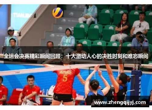 全运会决赛精彩瞬间回顾：十大激动人心的决胜时刻和难忘瞬间