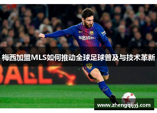 梅西加盟MLS如何推动全球足球普及与技术革新