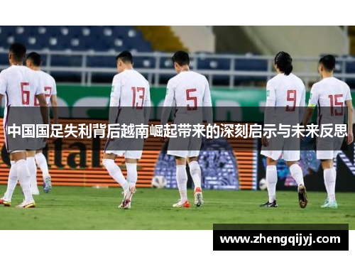 中国国足失利背后越南崛起带来的深刻启示与未来反思