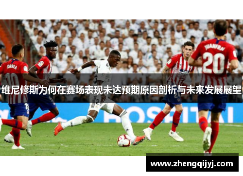 维尼修斯为何在赛场表现未达预期原因剖析与未来发展展望