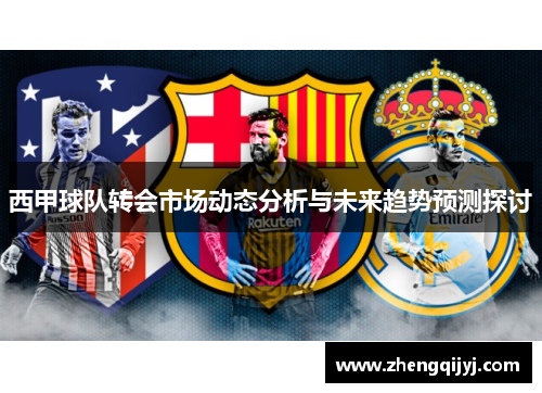 西甲球队转会市场动态分析与未来趋势预测探讨